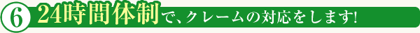 24時間帯性で、クレームの対応をします!
